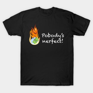 Pobody's Nerfect! T-Shirt